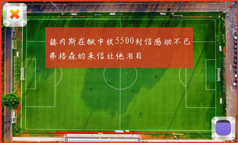 赫内斯在狱中收5500封信感动不已弗格森的来信让他泪目